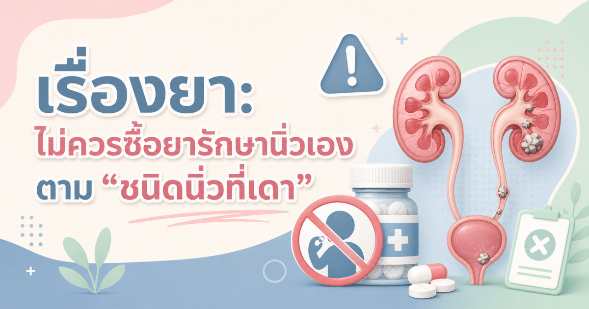 เรื่องยา: ไม่ควรซื้อยารักษานิ่วเองตาม “ชนิดนิ่วที่เดา”