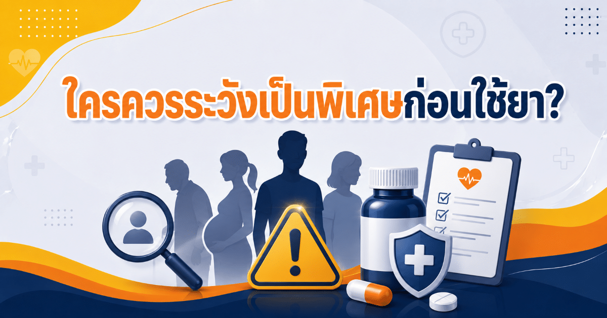 ใครควรระวังเป็นพิเศษก่อนใช้ยา?