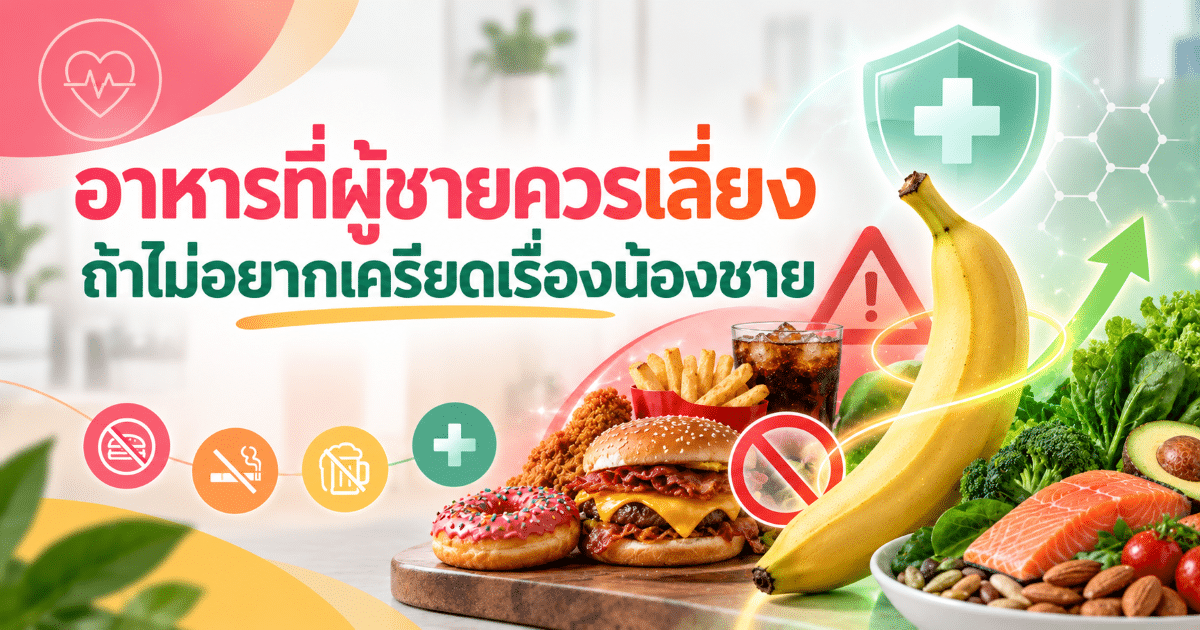 อาหารที่ผู้ชายควรเลี่ยง ถ้าไม่อยากเครียดเรื่องน้องชาย
